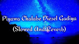 Piyawa Chalabe Diesel Gadiya Slowed And Reverb [upl. by Betty296]